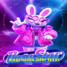 maquininha inter taxas